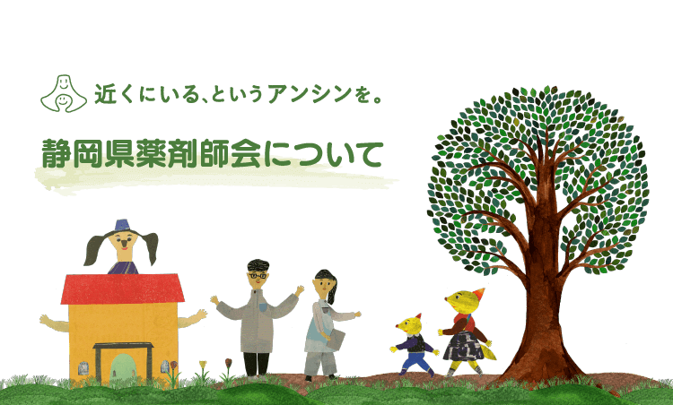 近くにいる、というアンシンを。　静岡県薬剤師会について